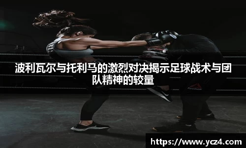 波利瓦尔与托利马的激烈对决揭示足球战术与团队精神的较量